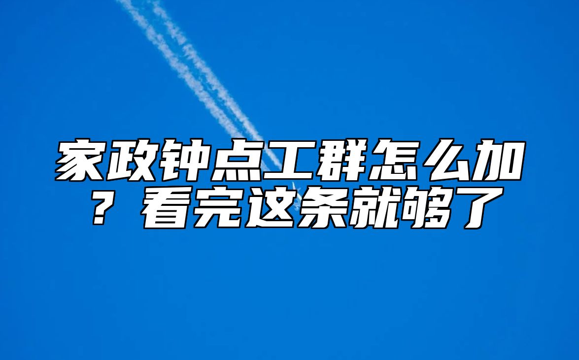 家政钟点工群怎么加？看完这条就够了