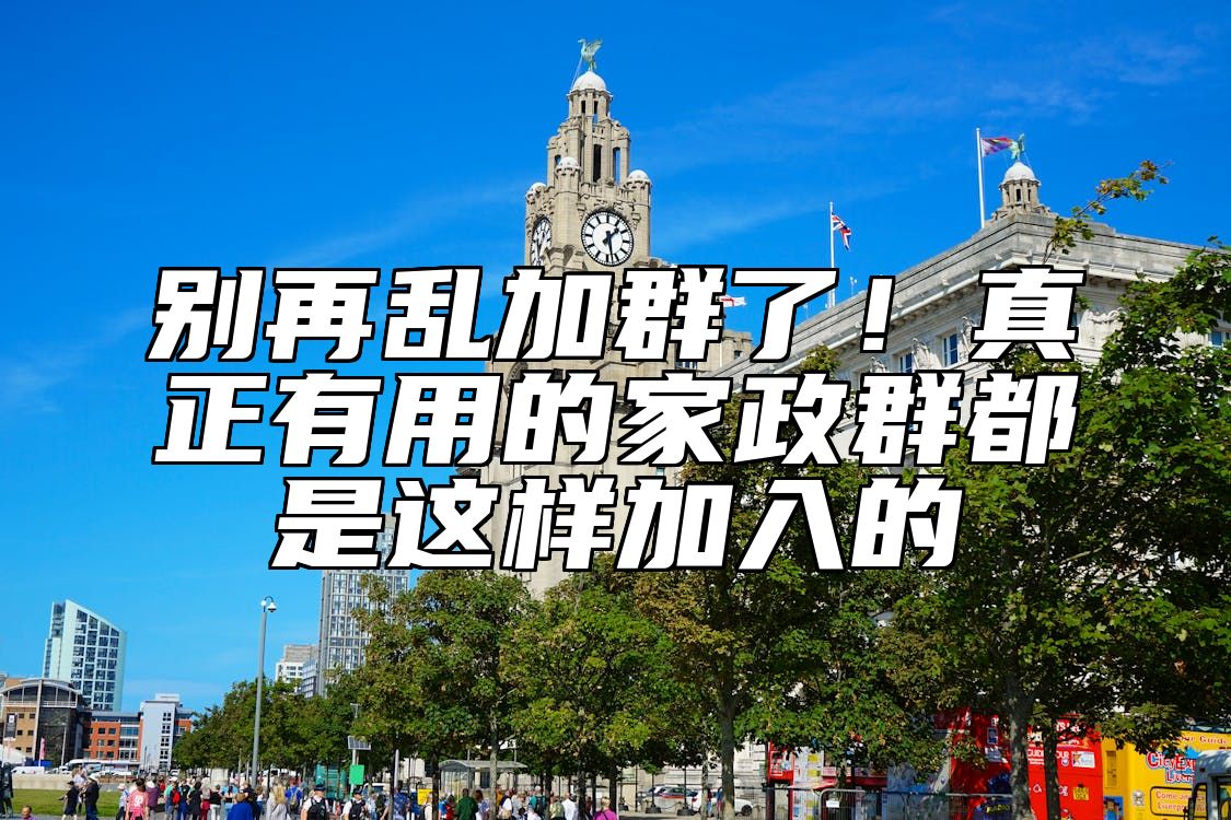 别再乱加群了!真正有用的家政群都是这样加入的
