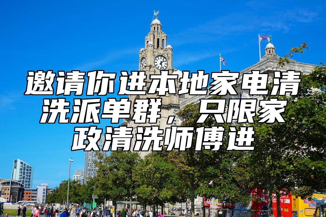 邀请你进本地家电清洗派单群，只限家政清洗师傅进