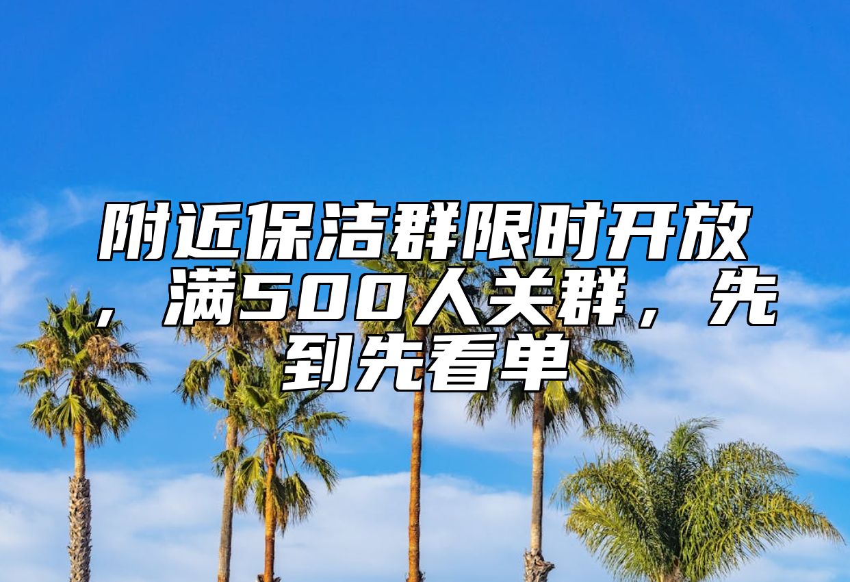 附近保洁群限时开放,满500人关群,先到先看单