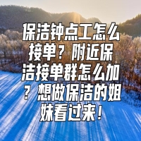 保洁钟点工怎么接单？附近保洁接单群怎么加？想做保洁的姐妹看过来！