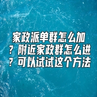 家政派单群怎么加？附近家政群怎么进？可以试试这个方法