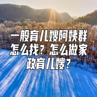 一般育儿嫂阿姨群怎么找？怎么做家政育儿嫂？